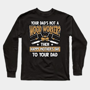 Funny Saying Woodworker Dad Father's Day Gift Long Sleeve T-Shirt